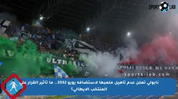 نابولي تعلن عدم تأهيل ملعبها لاستضافة يورو 2032.. ما تأثير القرار على المنتخب الإيطالي؟